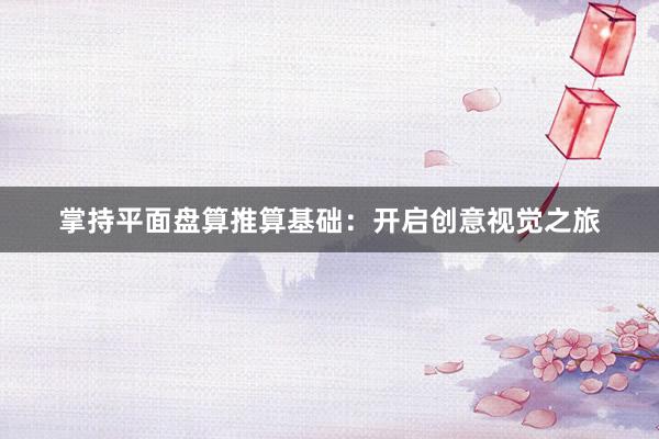 掌持平面盘算推算基础：开启创意视觉之旅